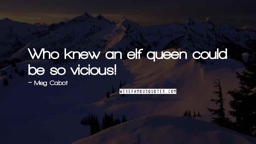 Meg Cabot quotes: Who knew an elf queen could be so vicious!