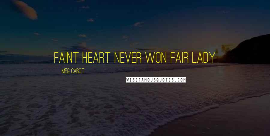 Meg Cabot quotes: faint heart never won fair lady
