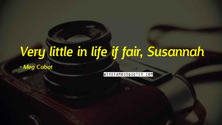 Meg Cabot quotes: Very little in life if fair, Susannah