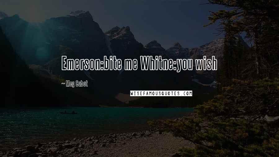 Meg Cabot quotes: Emerson:bite me Whitne:you wish