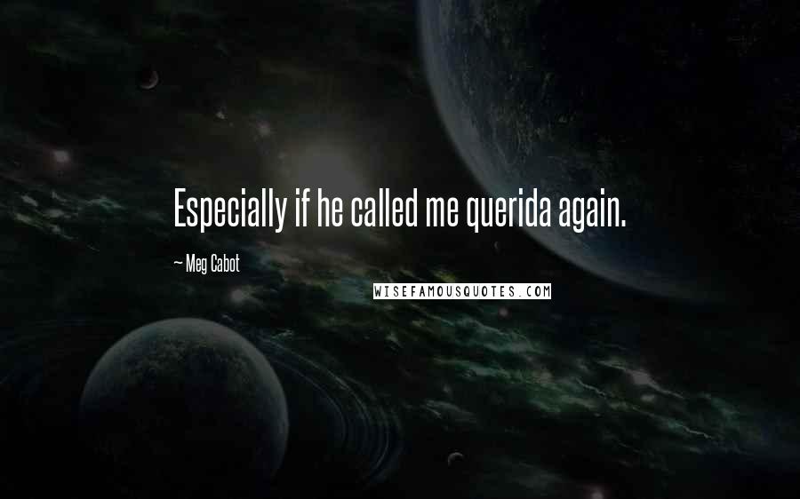Meg Cabot quotes: Especially if he called me querida again.