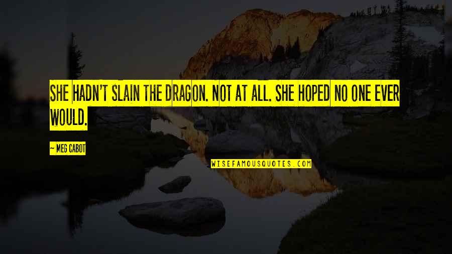 Meg Cabot Quotes By Meg Cabot: She hadn't slain the dragon. Not at all.