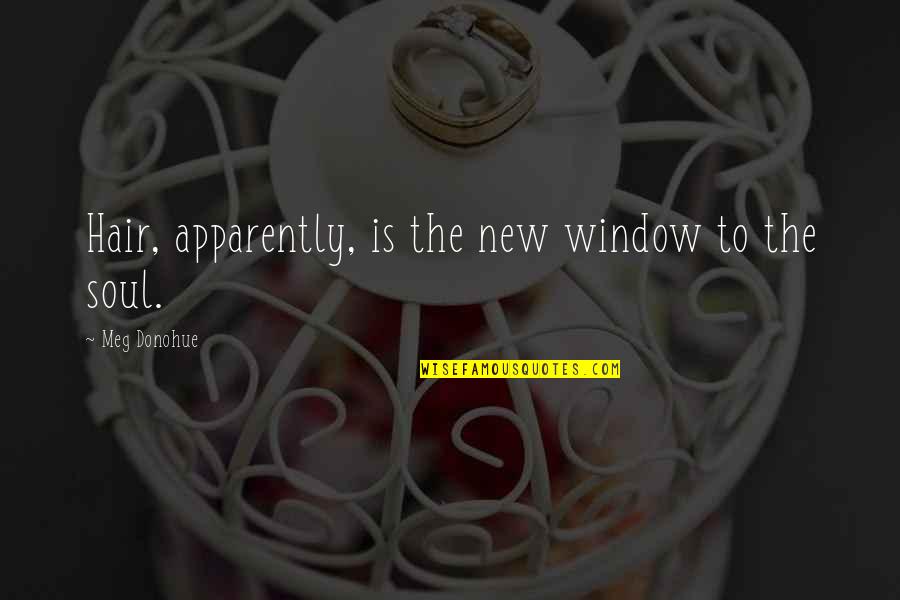 Meg Donohue Quotes By Meg Donohue: Hair, apparently, is the new window to the