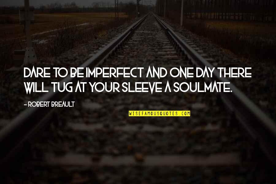 Meg Fee Quotes By Robert Breault: Dare to be imperfect and one day there
