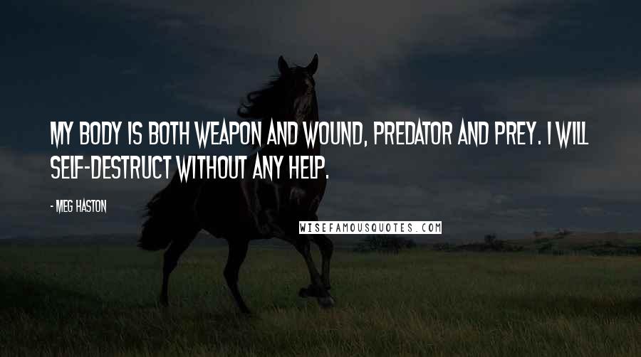 Meg Haston quotes: My body is both weapon and wound, predator and prey. I will self-destruct without any help.