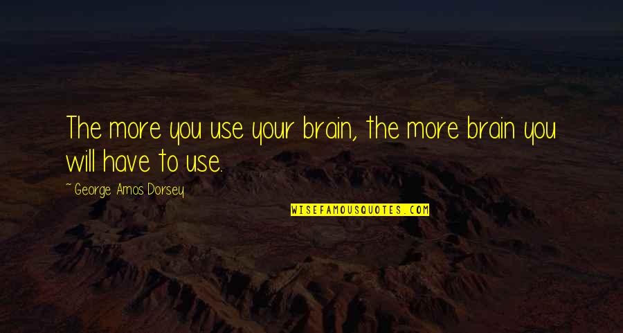 Meg Jay Defining Decade Quotes By George Amos Dorsey: The more you use your brain, the more