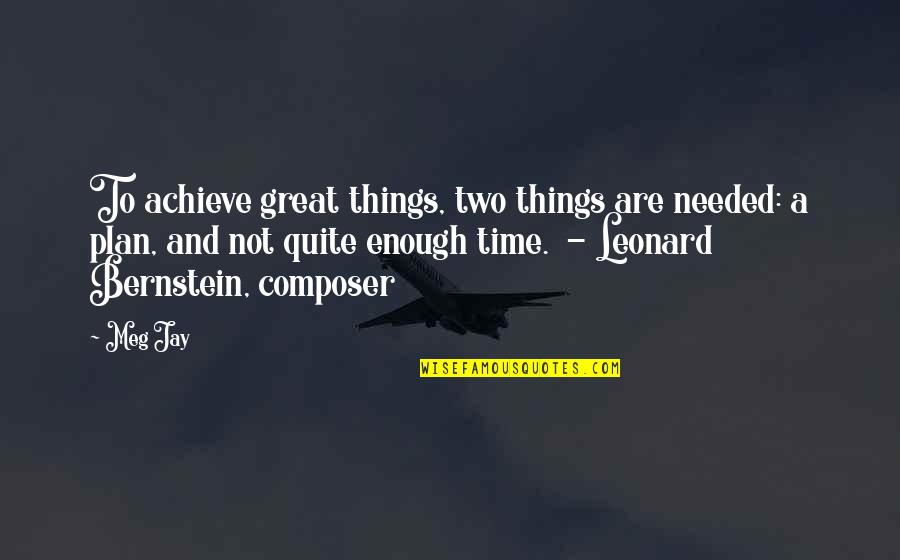 Meg Jay Quotes By Meg Jay: To achieve great things, two things are needed: