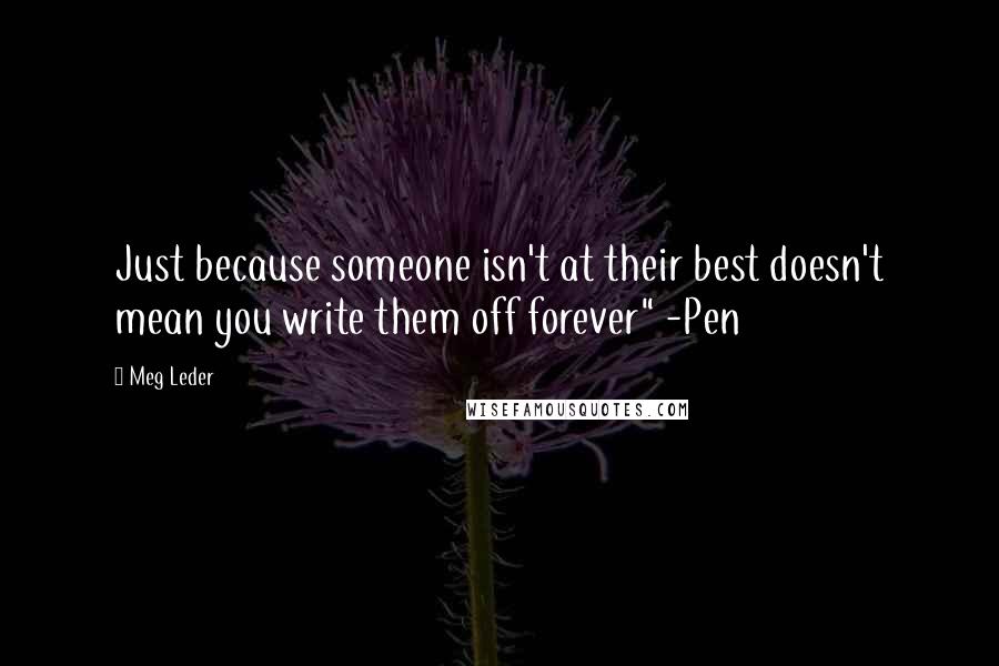 Meg Leder quotes: Just because someone isn't at their best doesn't mean you write them off forever" -Pen