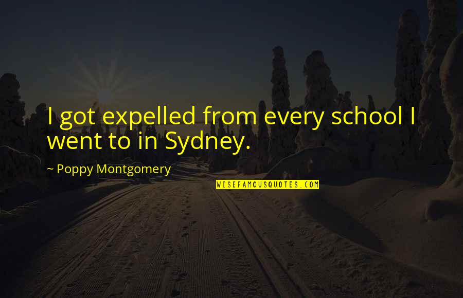 Meg Mccaffrey Quotes By Poppy Montgomery: I got expelled from every school I went