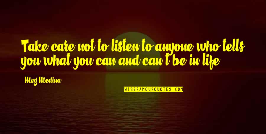 Meg Medina Quotes By Meg Medina: Take care not to listen to anyone who