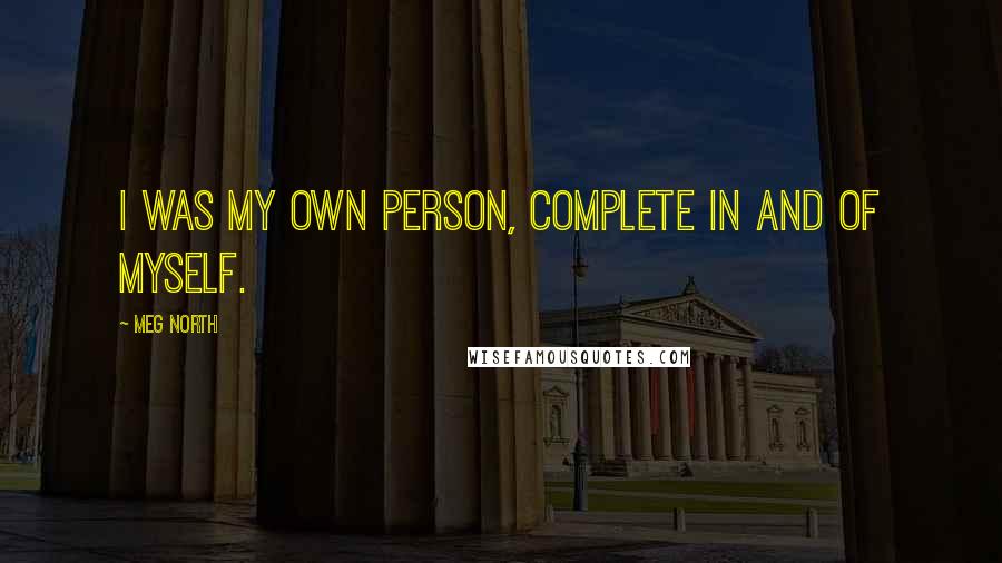 Meg North quotes: I was my own person, complete in and of myself.