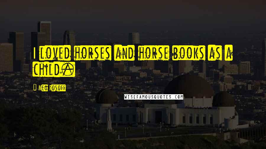 Meg Rosoff quotes: I loved horses and horse books as a child.