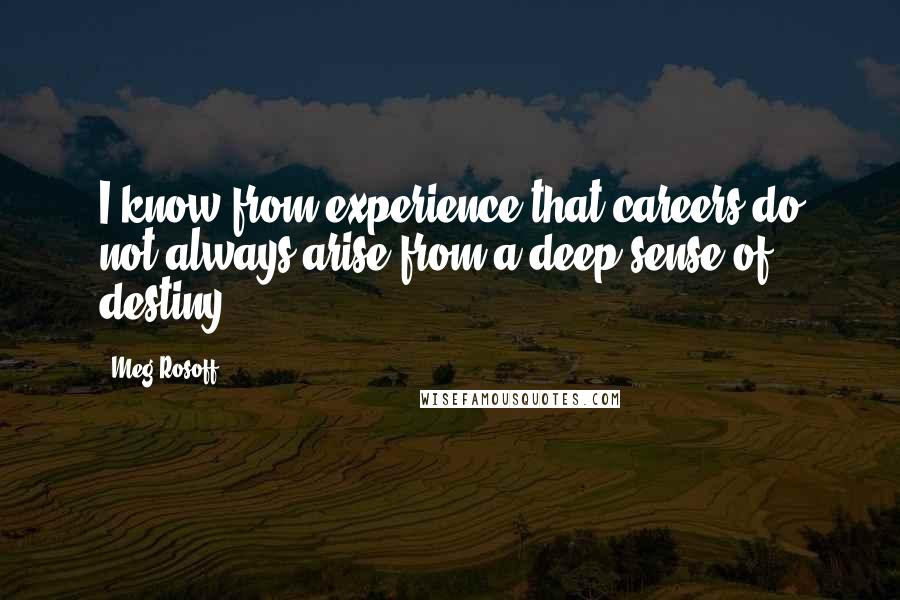 Meg Rosoff quotes: I know from experience that careers do not always arise from a deep sense of destiny.