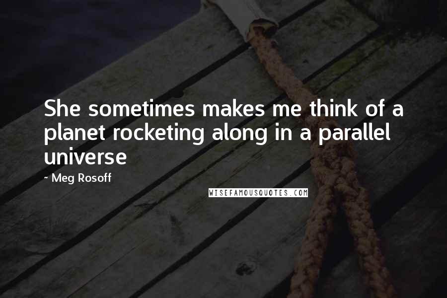 Meg Rosoff quotes: She sometimes makes me think of a planet rocketing along in a parallel universe