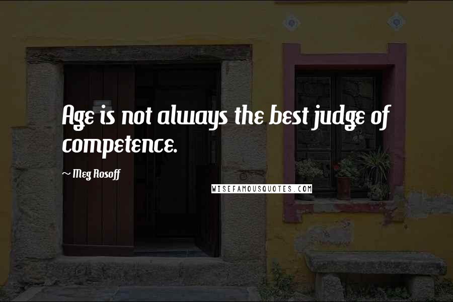 Meg Rosoff quotes: Age is not always the best judge of competence.