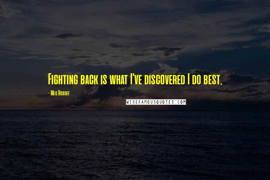 Meg Rosoff quotes: Fighting back is what I've discovered I do best.