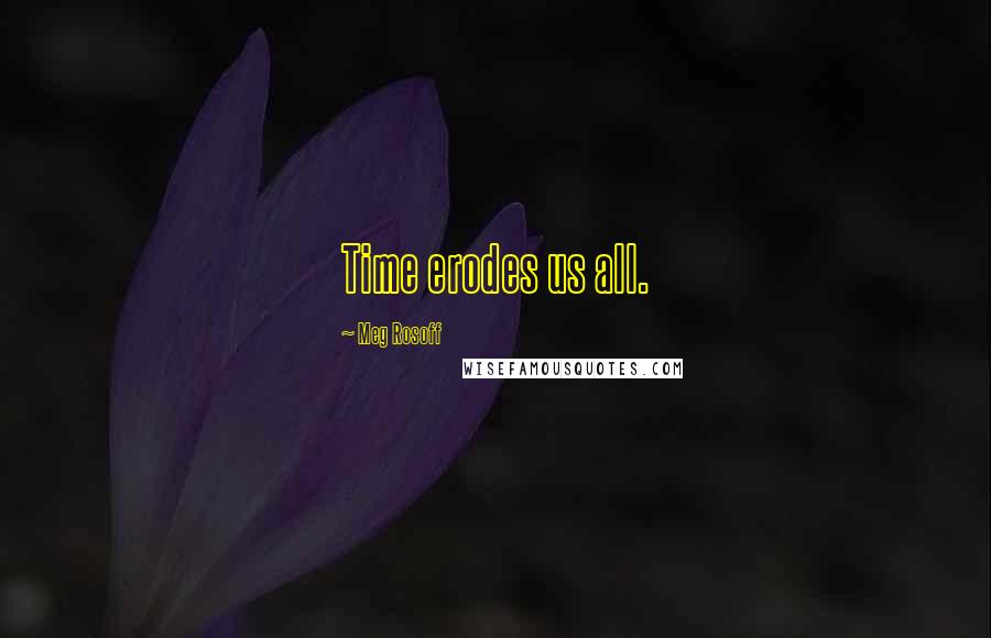 Meg Rosoff quotes: Time erodes us all.