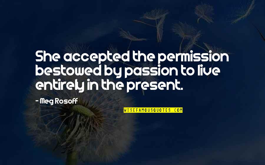 Meg Rosoff Quotes By Meg Rosoff: She accepted the permission bestowed by passion to