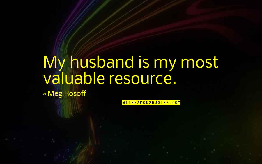 Meg Rosoff Quotes By Meg Rosoff: My husband is my most valuable resource.