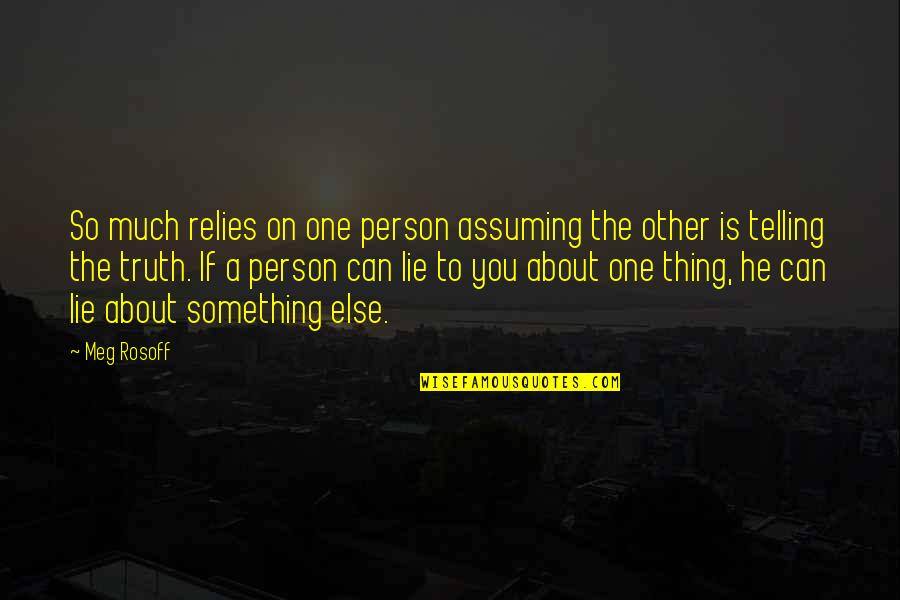 Meg Rosoff Quotes By Meg Rosoff: So much relies on one person assuming the