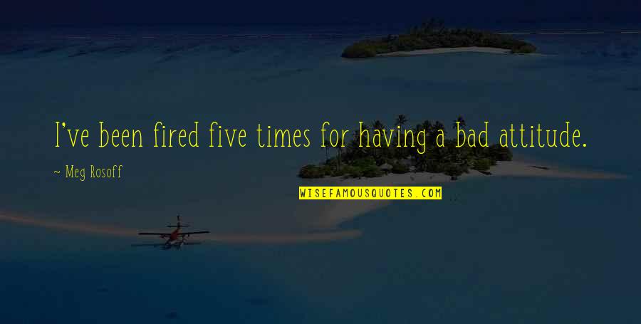 Meg Rosoff Quotes By Meg Rosoff: I've been fired five times for having a