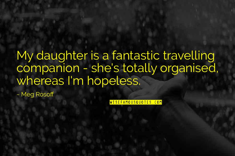 Meg Rosoff Quotes By Meg Rosoff: My daughter is a fantastic travelling companion -
