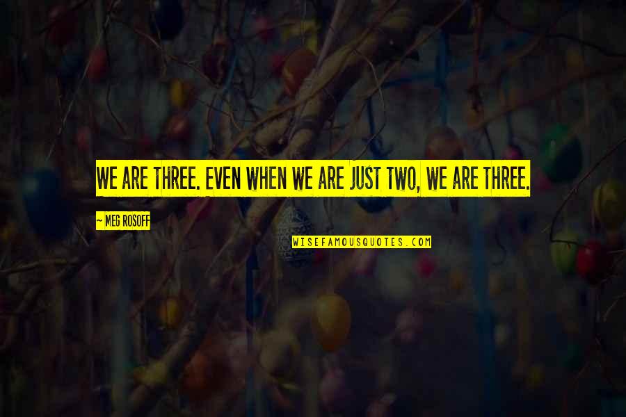 Meg Rosoff Quotes By Meg Rosoff: We are three. Even when we are just