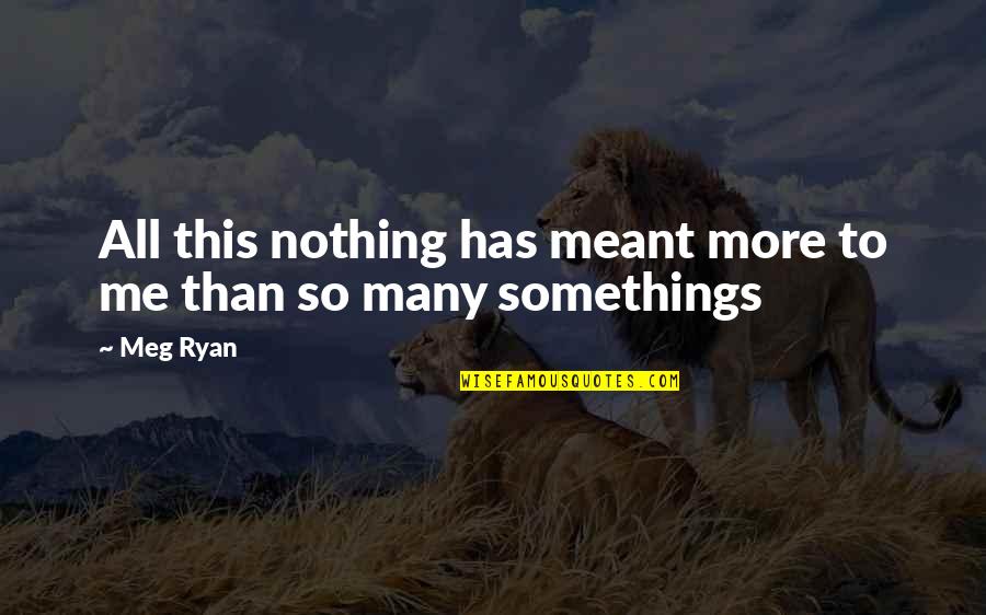 Meg Ryan Quotes By Meg Ryan: All this nothing has meant more to me