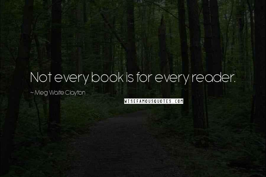 Meg Waite Clayton quotes: Not every book is for every reader.