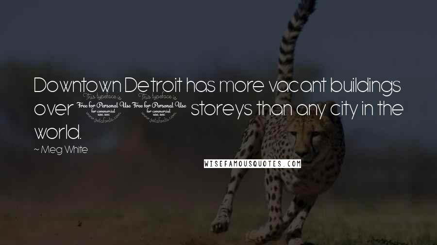 Meg White quotes: Downtown Detroit has more vacant buildings over 10 storeys than any city in the world.