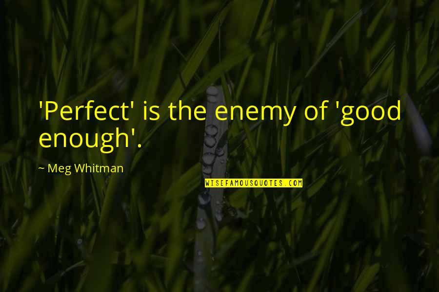 Meg Whitman Quotes By Meg Whitman: 'Perfect' is the enemy of 'good enough'.