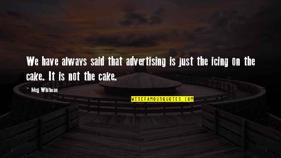 Meg Whitman Quotes By Meg Whitman: We have always said that advertising is just