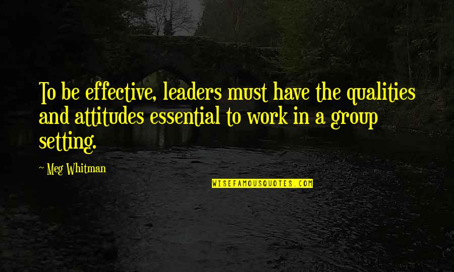 Meg Whitman Quotes By Meg Whitman: To be effective, leaders must have the qualities