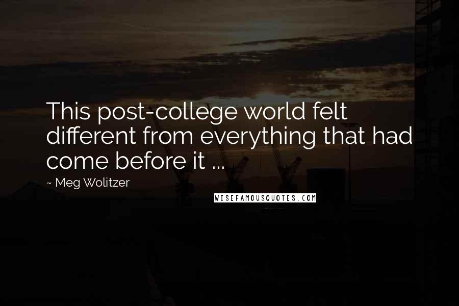 Meg Wolitzer quotes: This post-college world felt different from everything that had come before it ...