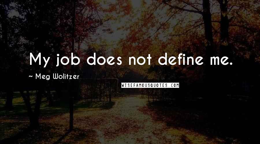 Meg Wolitzer quotes: My job does not define me.