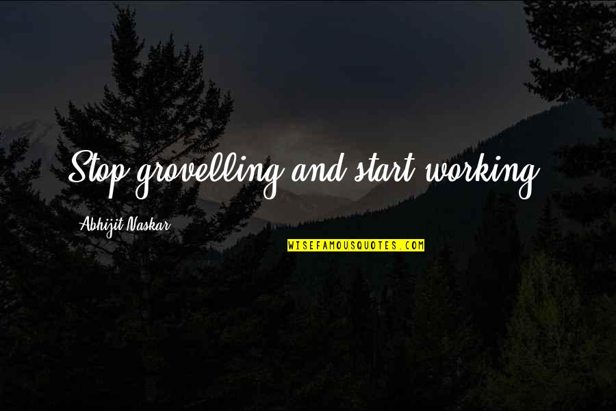 Mega City Quotes By Abhijit Naskar: Stop grovelling and start working.