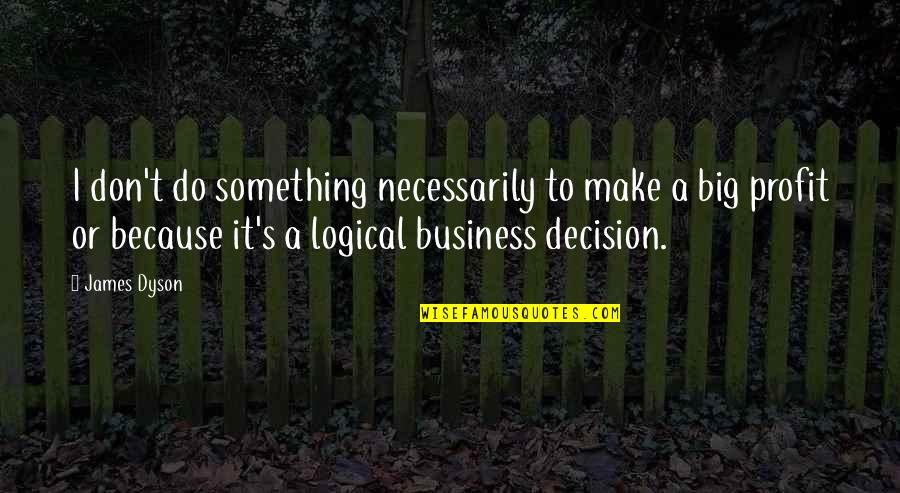 Mega City Quotes By James Dyson: I don't do something necessarily to make a