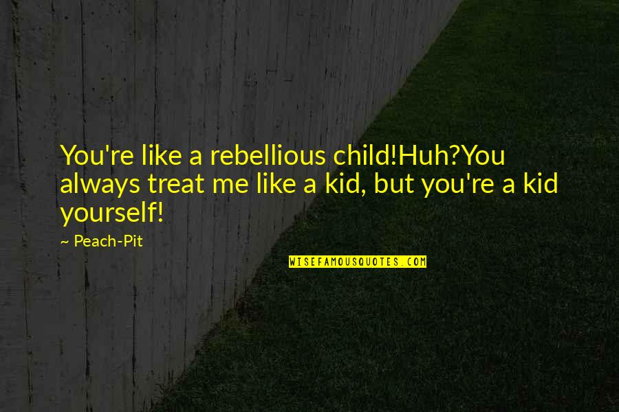 Mega Hits Online Quotes By Peach-Pit: You're like a rebellious child!Huh?You always treat me