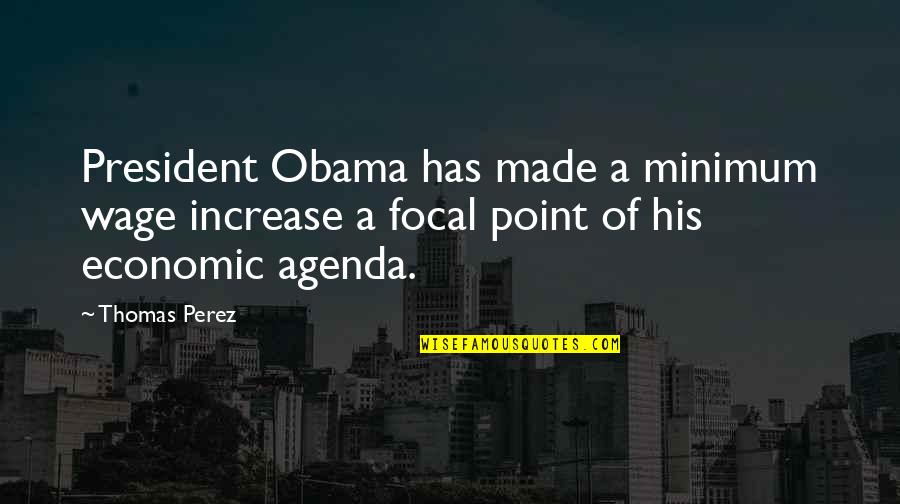 Mega Leaks Quotes By Thomas Perez: President Obama has made a minimum wage increase