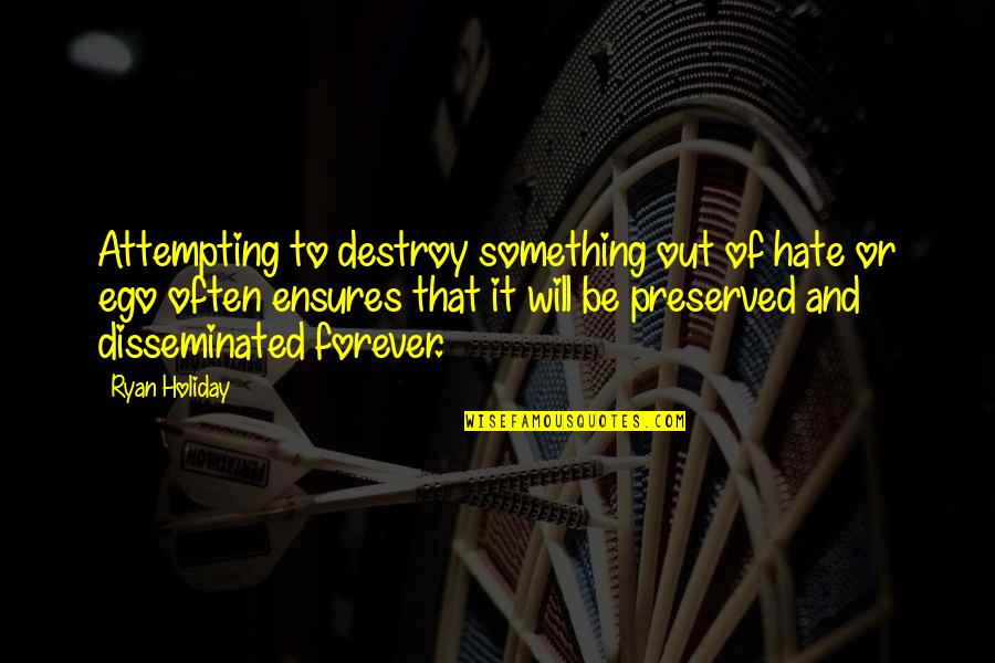 Mega Malls Quotes By Ryan Holiday: Attempting to destroy something out of hate or Mega Malls Quotes By Ryan Holiday: Attempting to destroy something out of hate or