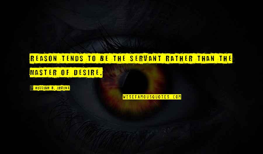 Mega Malls Quotes By William B. Irvine: reason tends to be the servant rather than Mega Malls Quotes By William B. Irvine: reason tends to be the servant rather than