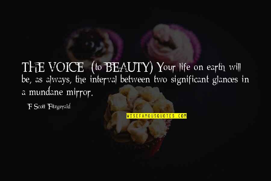 Mega Star Quotes By F Scott Fitzgerald: THE VOICE: (to BEAUTY) Your life on earth