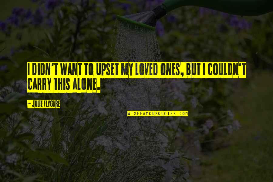 Mega Star Quotes By Julie Flygare: I didn't want to upset my loved ones,