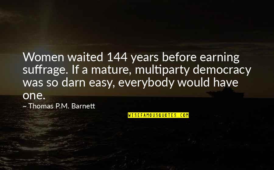 Mega Star Quotes By Thomas P.M. Barnett: Women waited 144 years before earning suffrage. If