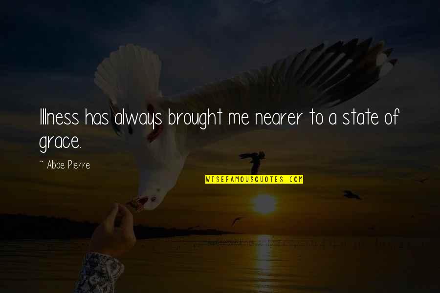 Megabits Versus Quotes By Abbe Pierre: Illness has always brought me nearer to a