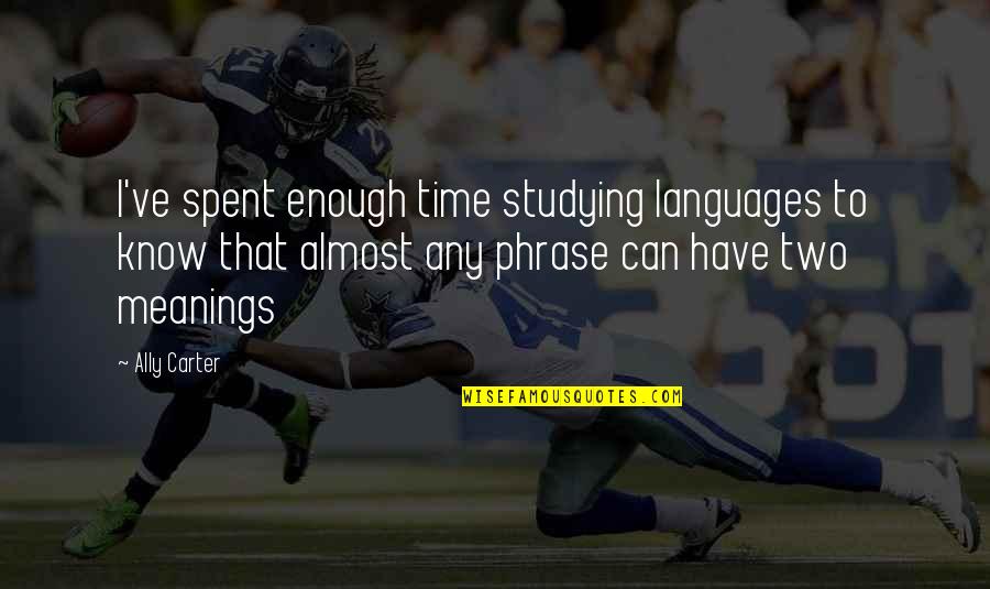 Megadata Quotes By Ally Carter: I've spent enough time studying languages to know