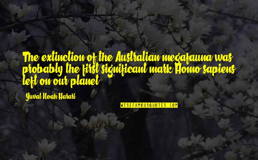 Megafauna Quotes By Yuval Noah Harari: The extinction of the Australian megafauna was probably
