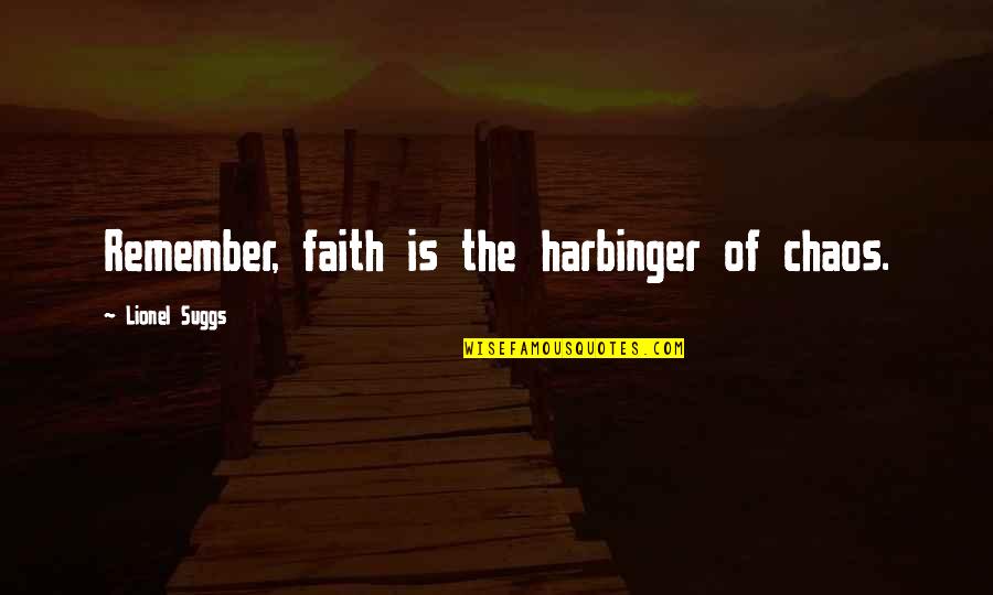 Megalarge Quotes By Lionel Suggs: Remember, faith is the harbinger of chaos. Megalarge Quotes By Lionel Suggs: Remember, faith is the harbinger of chaos.