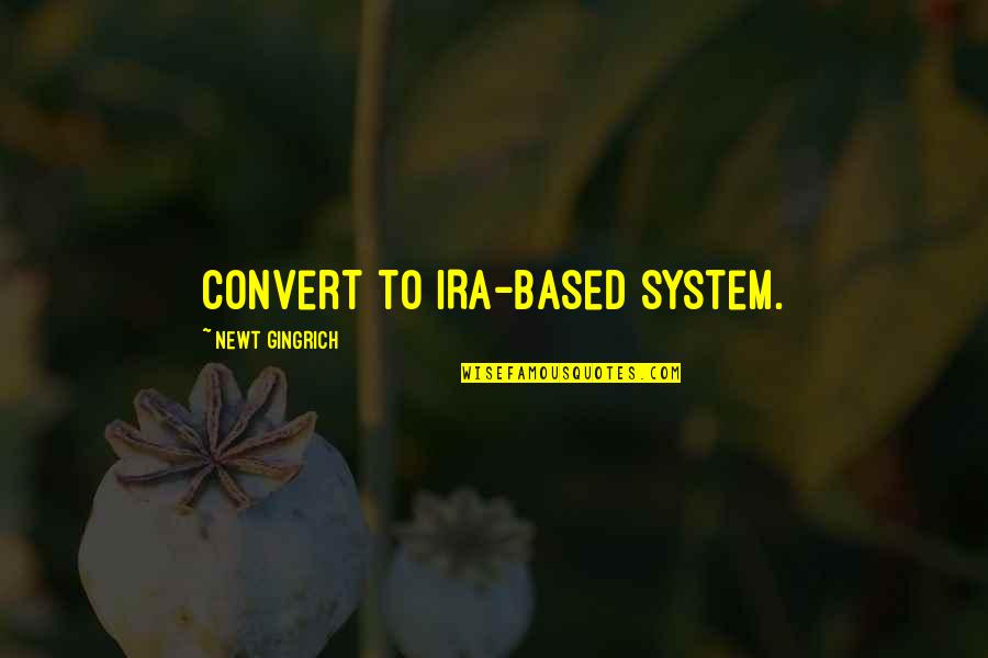 Megalitos Argelinos Quotes By Newt Gingrich: Convert to IRA-based system. Megalitos Argelinos Quotes By Newt Gingrich: Convert to IRA-based system.
