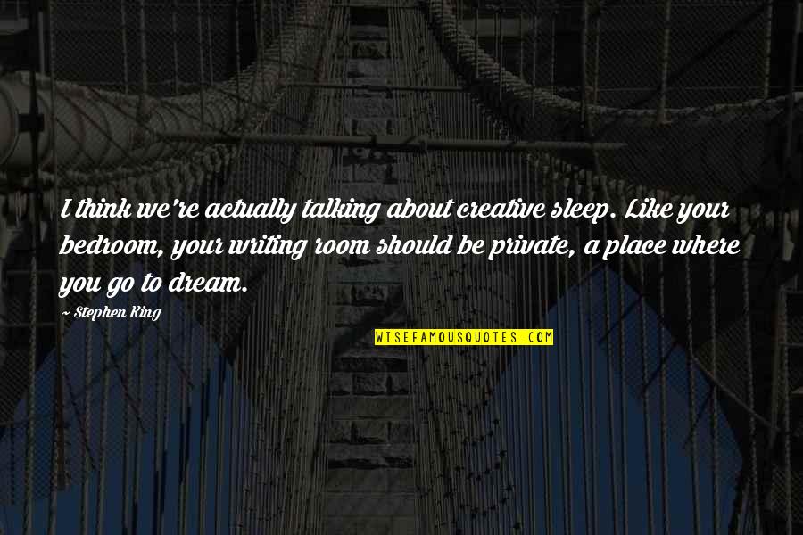 Megalitos Argelinos Quotes By Stephen King: I think we're actually talking about creative sleep. Megalitos Argelinos Quotes By Stephen King: I think we're actually talking about creative sleep.